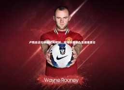 c7c7-卢教练谈伦纳德时间限制，艰难抉择中凸显健康责任