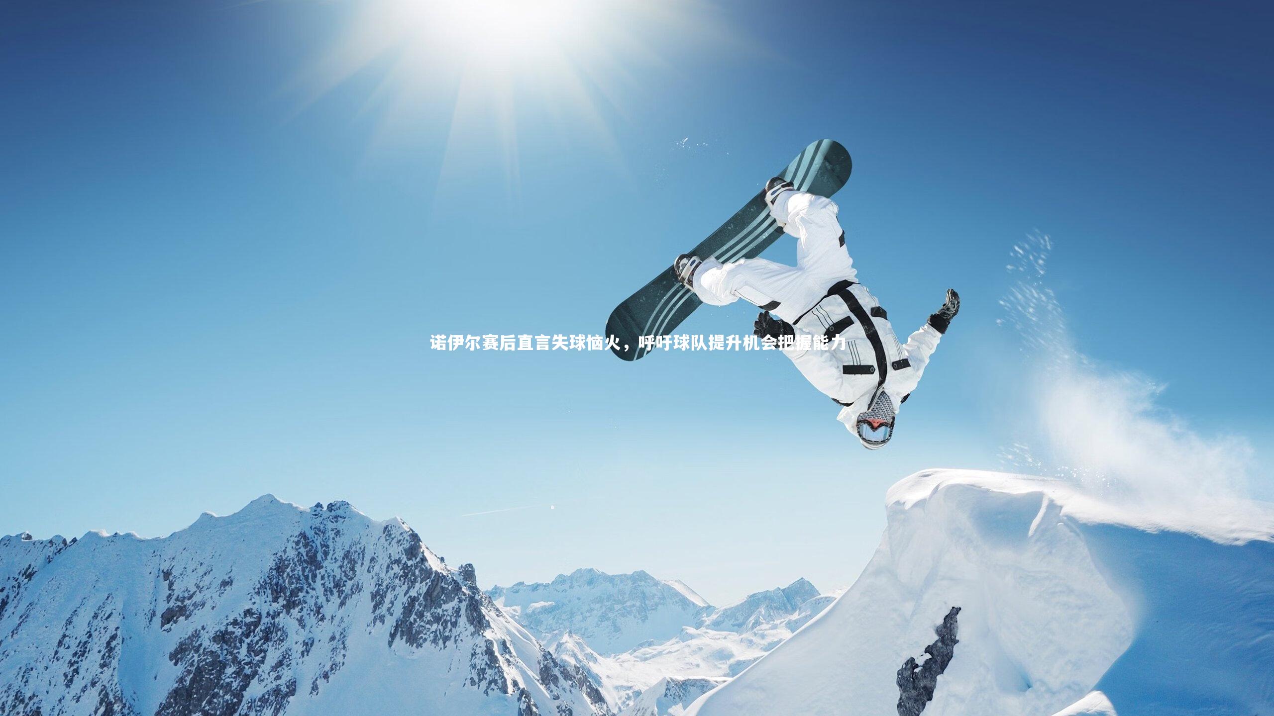 诺伊尔赛后直言失球恼火，呼吁球队提升机会把握能力